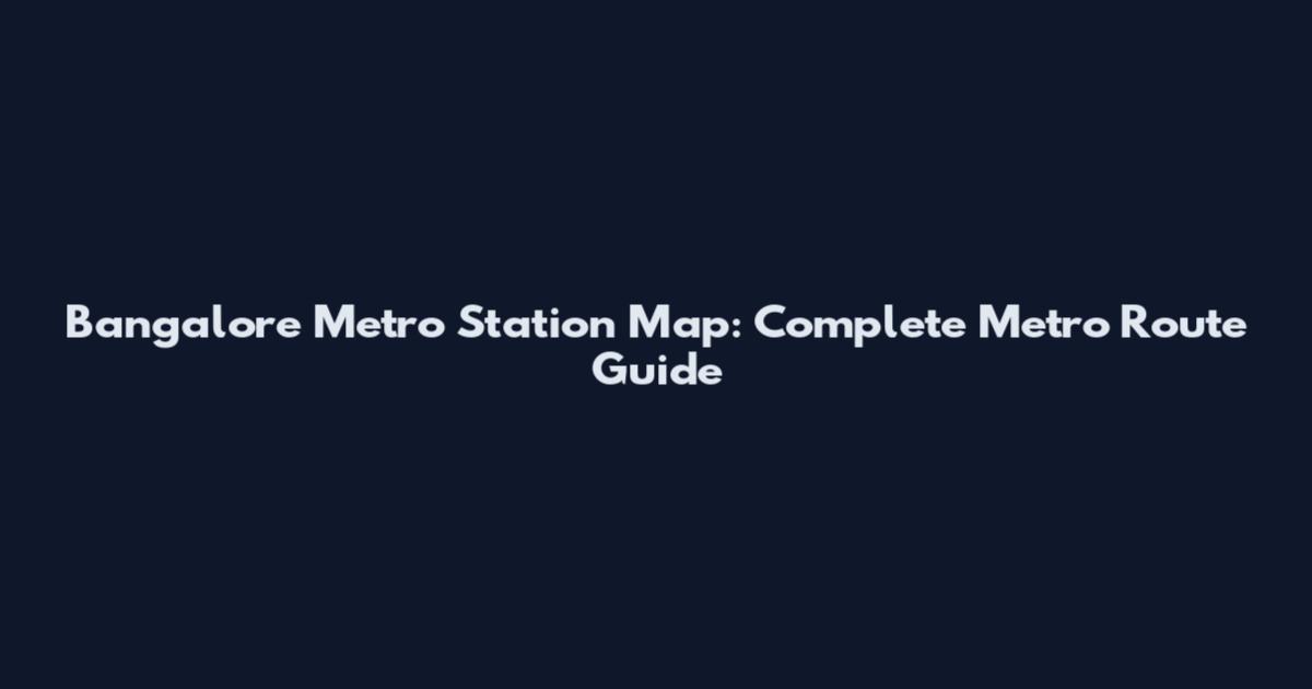 Bangalore Metro Station Map: Complete Metro Route Guide