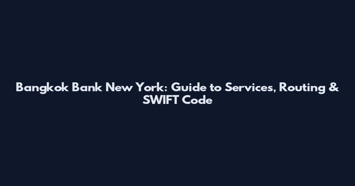 Bangkok Bank New York: Guide to Services, Routing & SWIFT Code