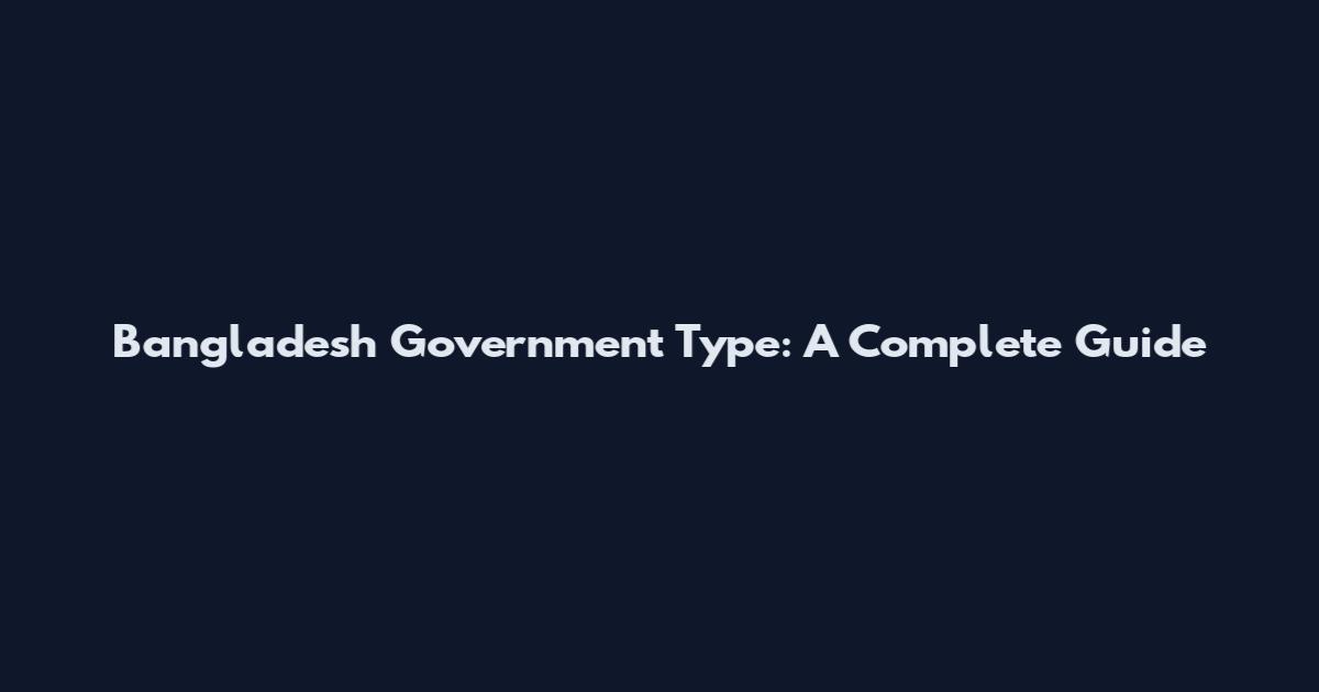Bangladesh Government Type: A Complete Guide