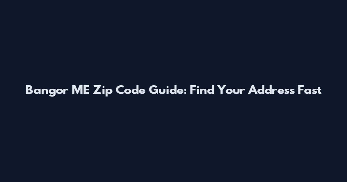 Bangor ME Zip Code Guide: Find Your Address Fast