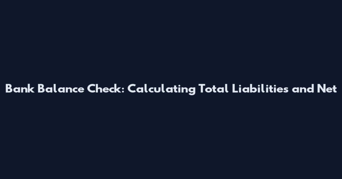 Bank Balance Check: Calculating Total Liabilities and Net