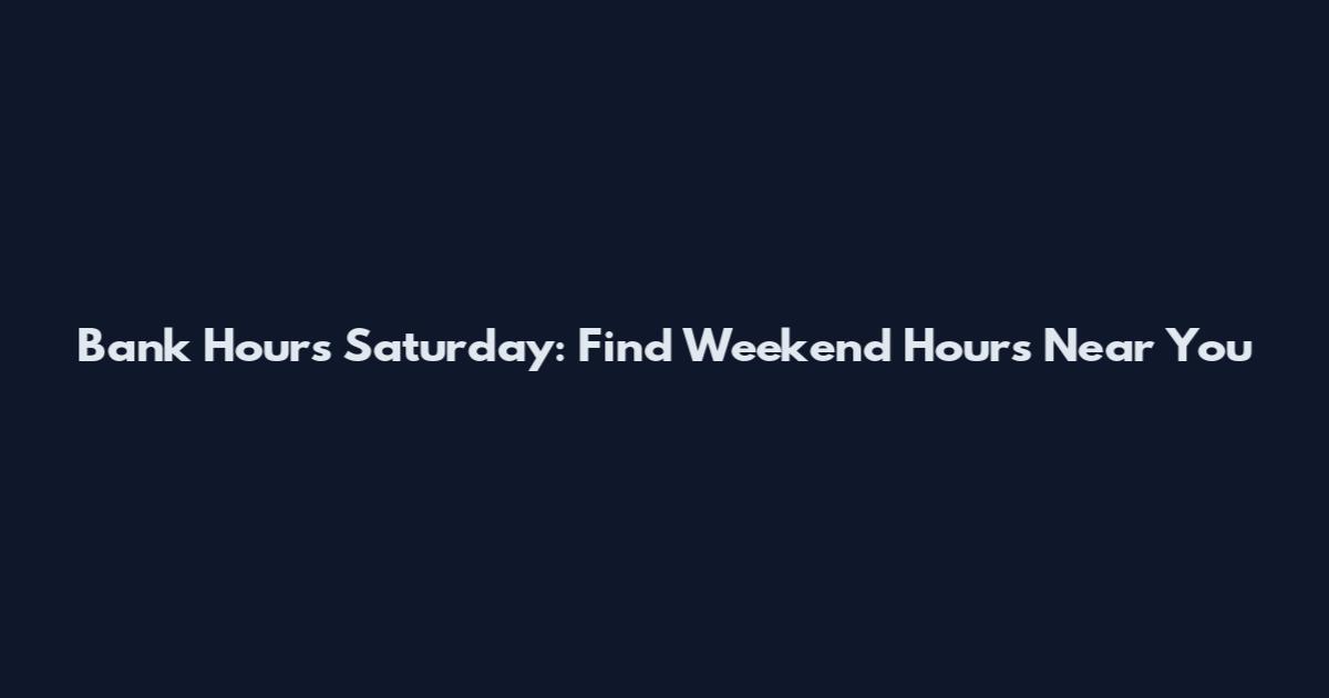 Bank Hours Saturday: Find Weekend Hours Near You