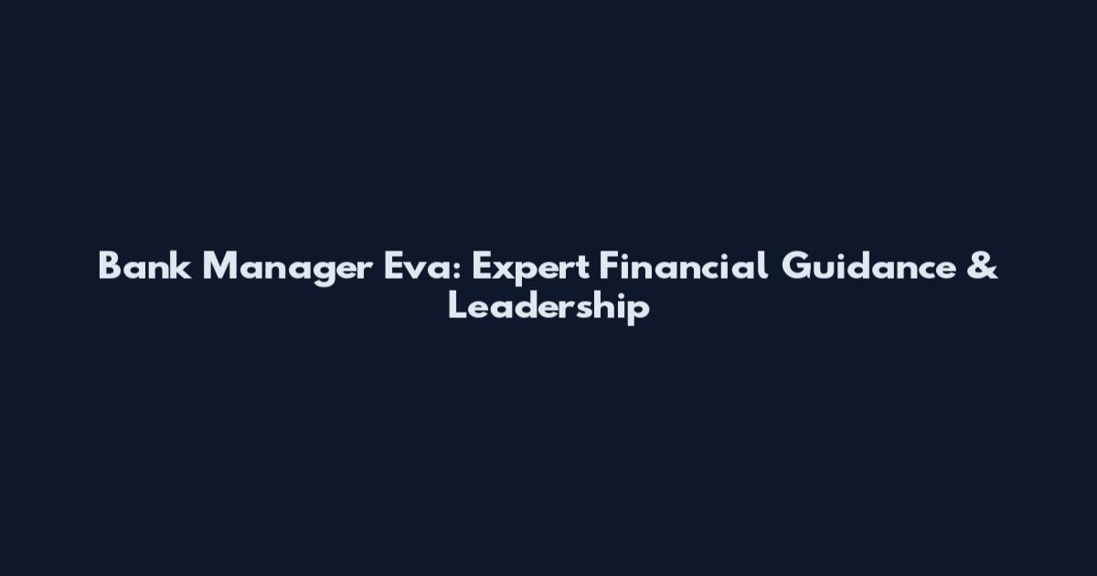 Bank Manager Eva: Expert Financial Guidance & Leadership