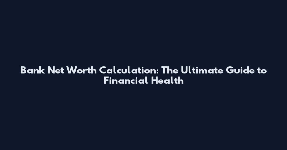 Bank Net Worth Calculation: The Ultimate Guide to Financial Health