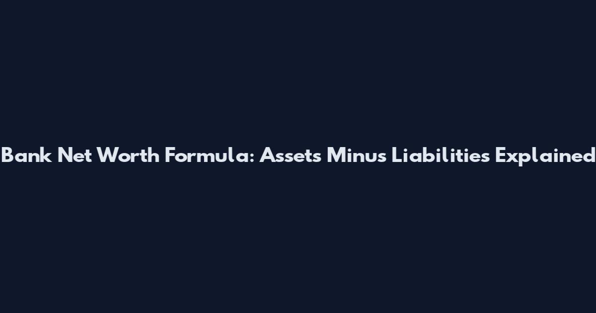 Bank Net Worth Formula: Assets Minus Liabilities Explained