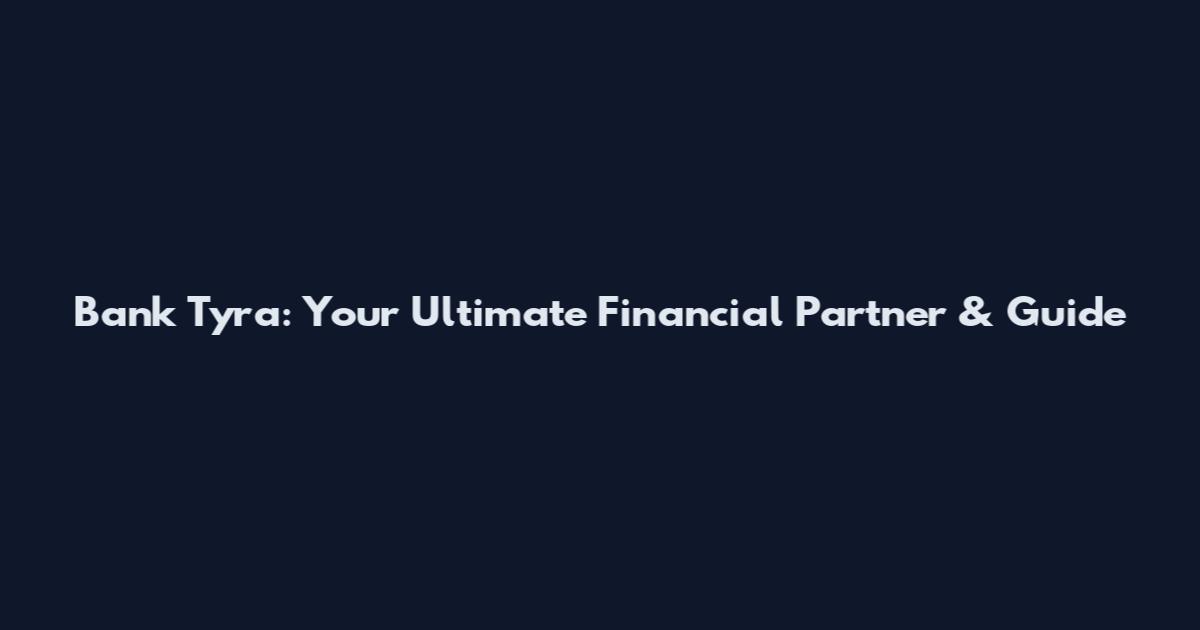 Bank Tyra: Your Ultimate Financial Partner & Guide
