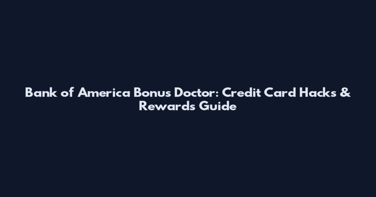 Bank of America Bonus Doctor: Credit Card Hacks & Rewards Guide