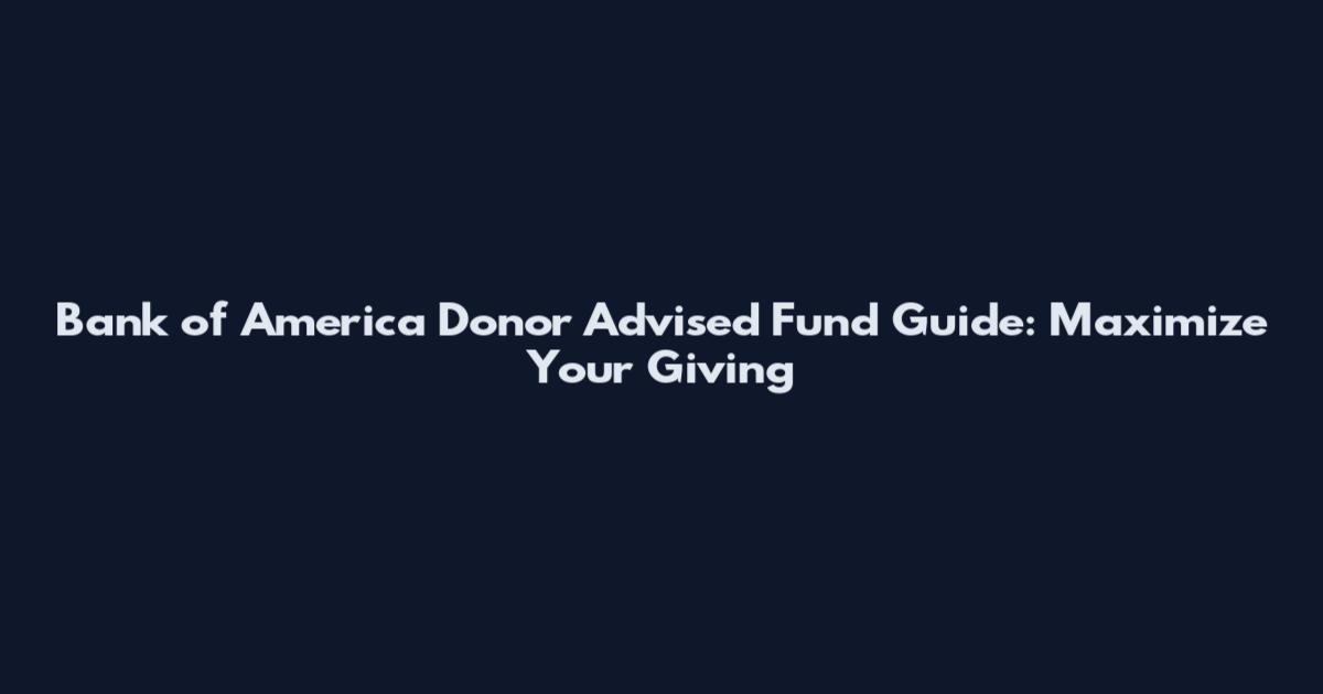Bank of America Donor Advised Fund Guide: Maximize Your Giving