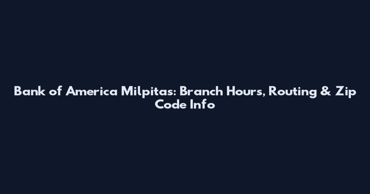 Bank of America Milpitas: Branch Hours, Routing & Zip Code Info