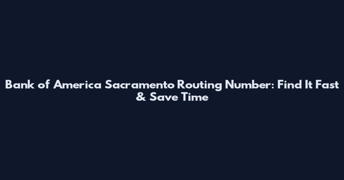 Bank of America Sacramento Routing Number: Find It Fast & Save Time