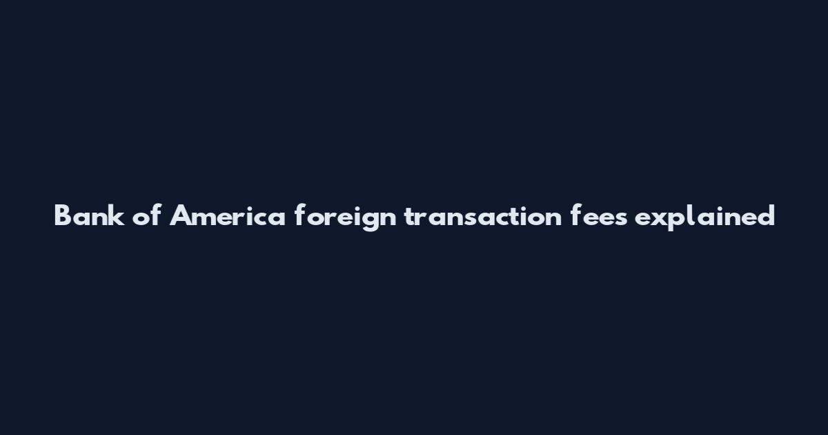 Bank of America foreign transaction fees explained