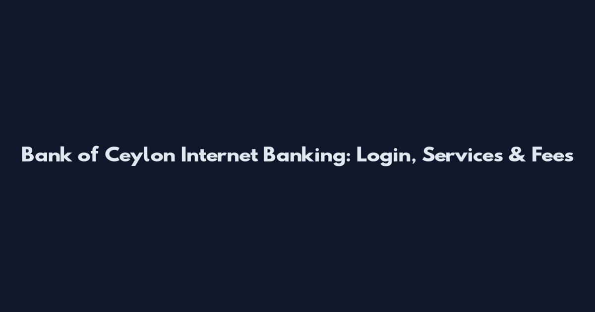 Bank of Ceylon Internet Banking: Login, Services & Fees