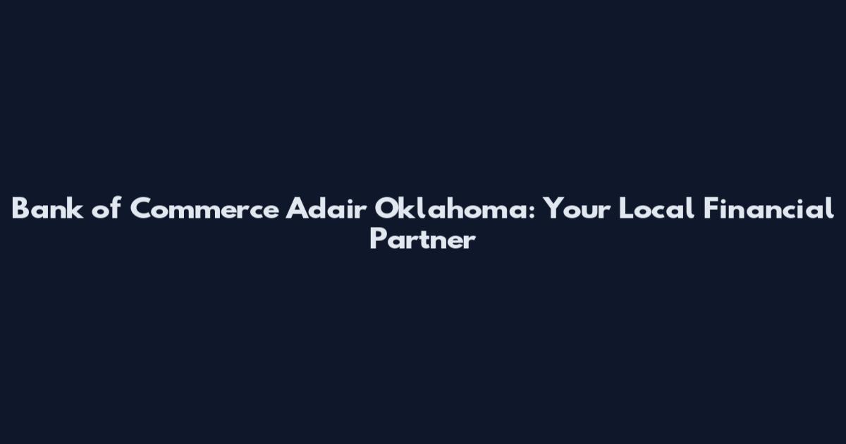Bank of Commerce Adair Oklahoma: Your Local Financial Partner