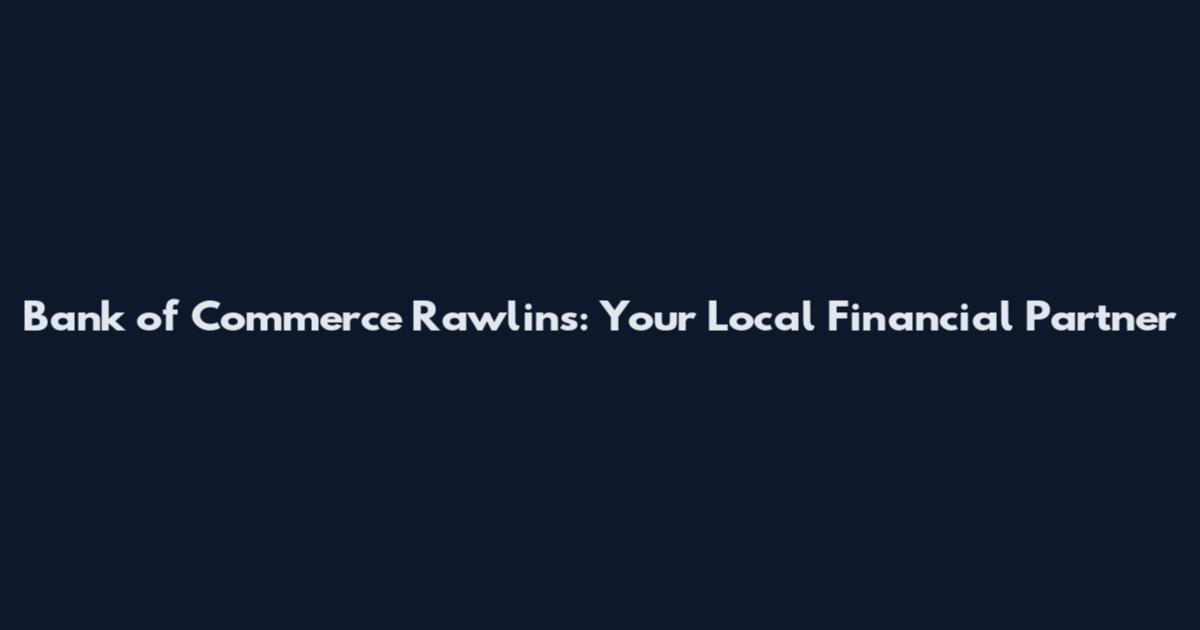 Bank of Commerce Rawlins: Your Local Financial Partner
