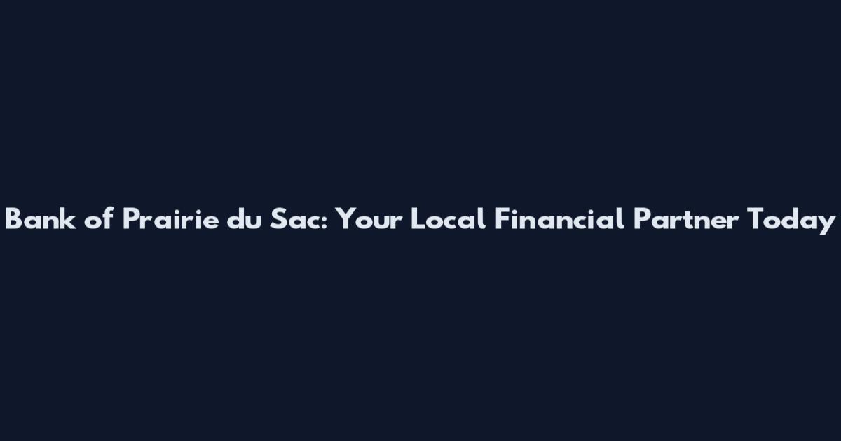 Bank of Prairie du Sac: Your Local Financial Partner Today