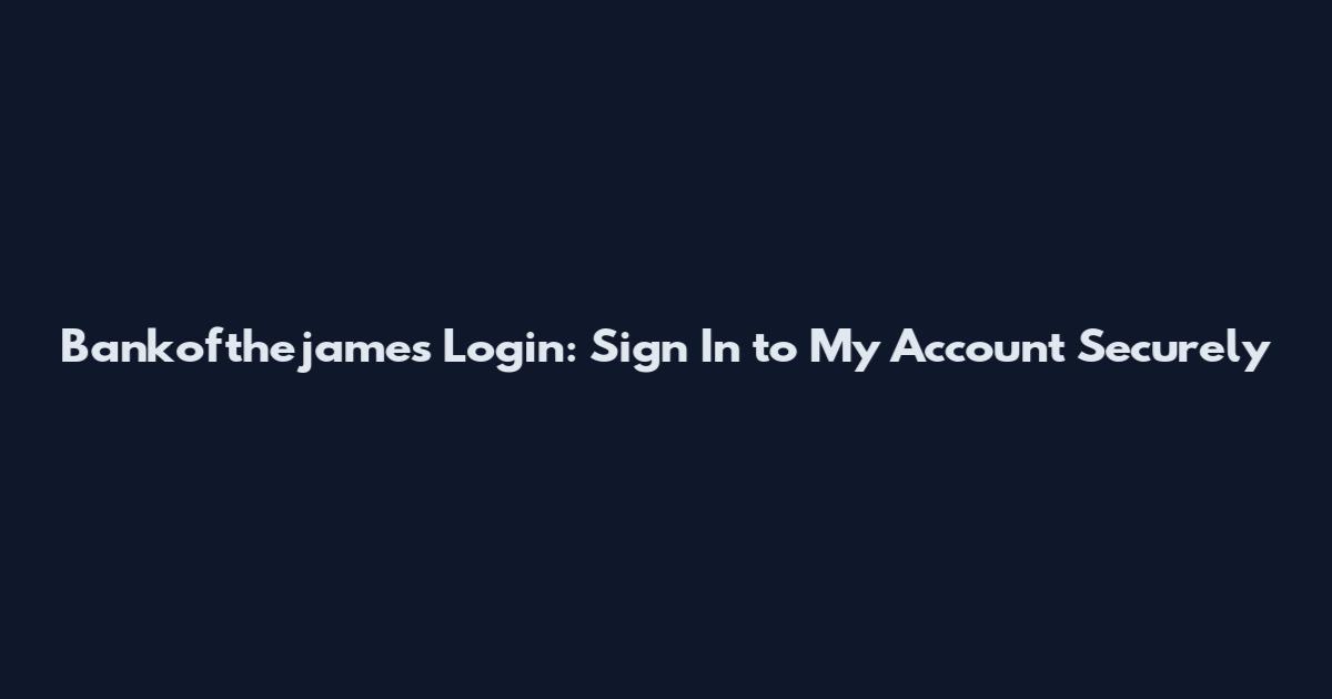 Bankofthejames Login: Sign In to My Account Securely