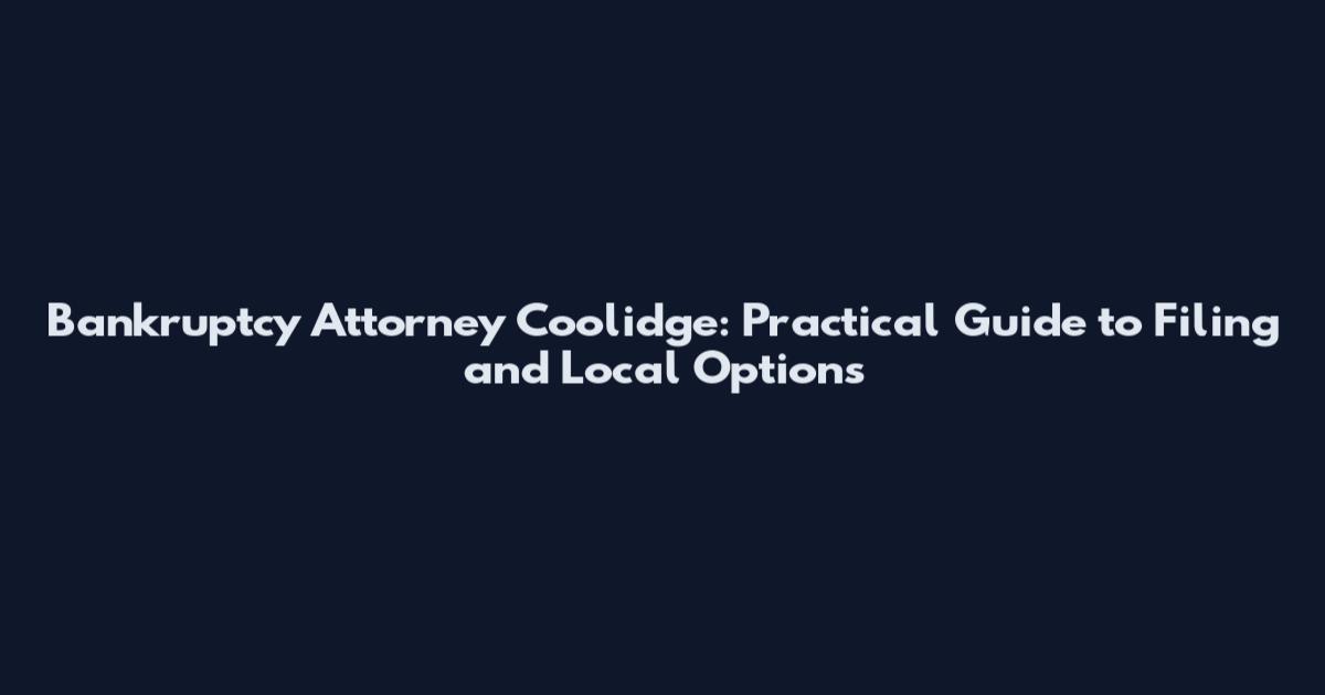 Bankruptcy Attorney Coolidge: Practical Guide to Filing and Local Options