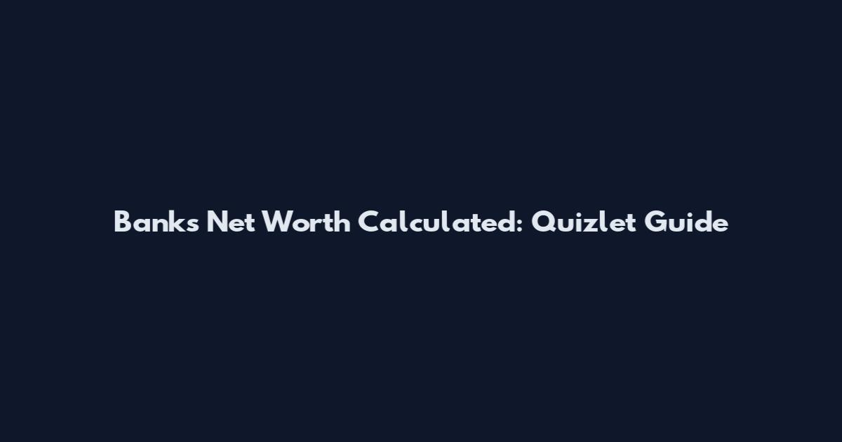 Banks Net Worth Calculated: Quizlet Guide
