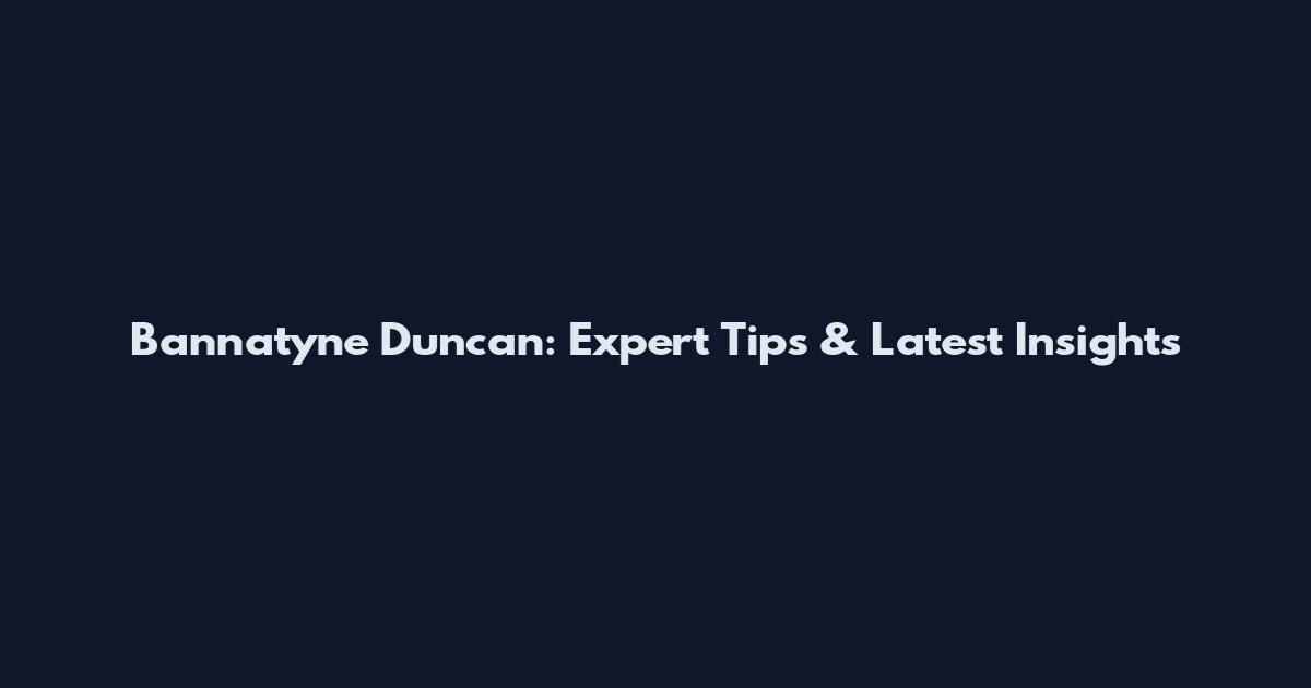 Bannatyne Duncan: Expert Tips & Latest Insights