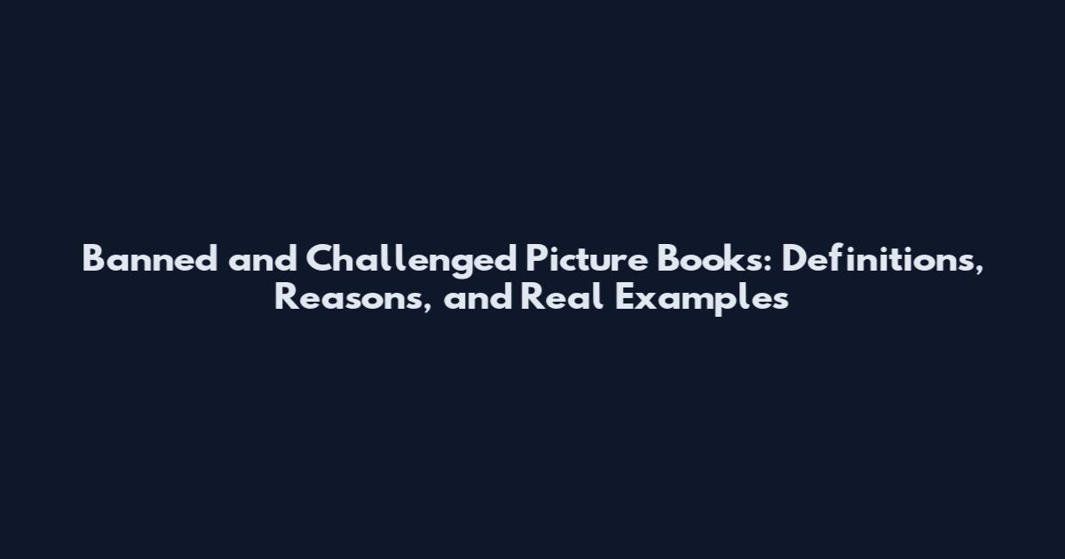 Banned and Challenged Picture Books: Definitions, Reasons, and Real Examples