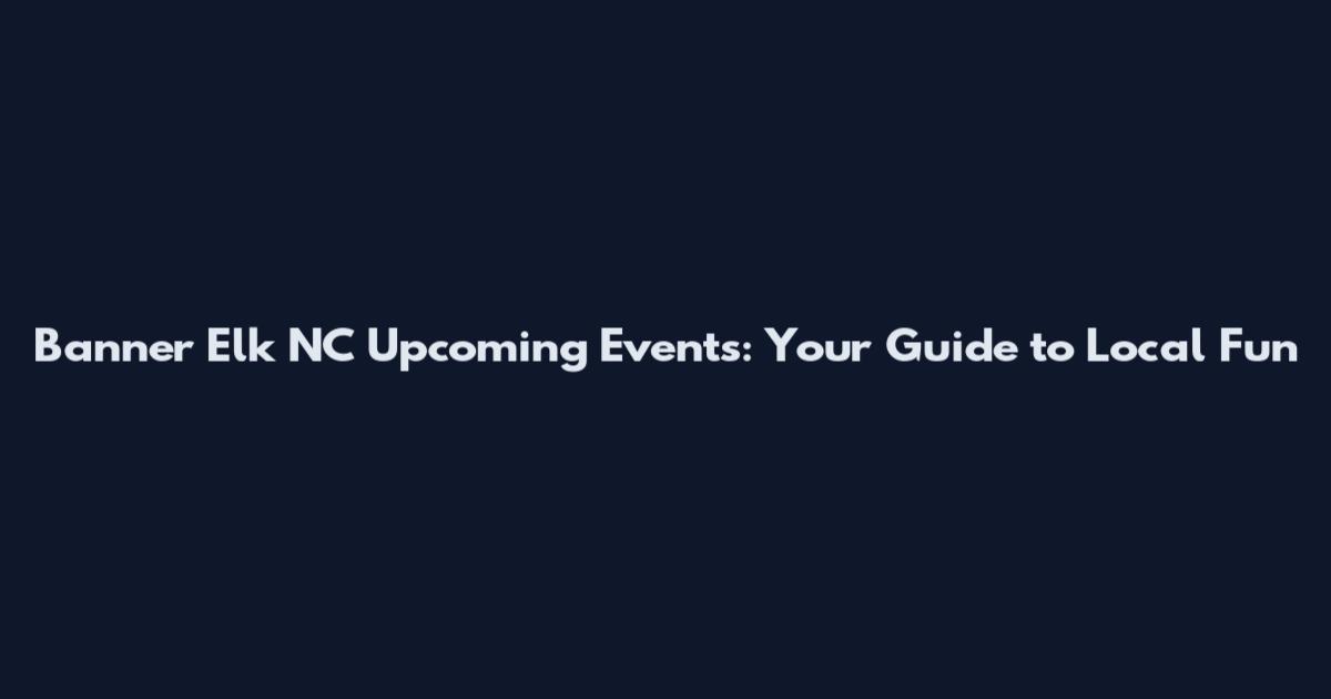 Banner Elk NC Upcoming Events: Your Guide to Local Fun