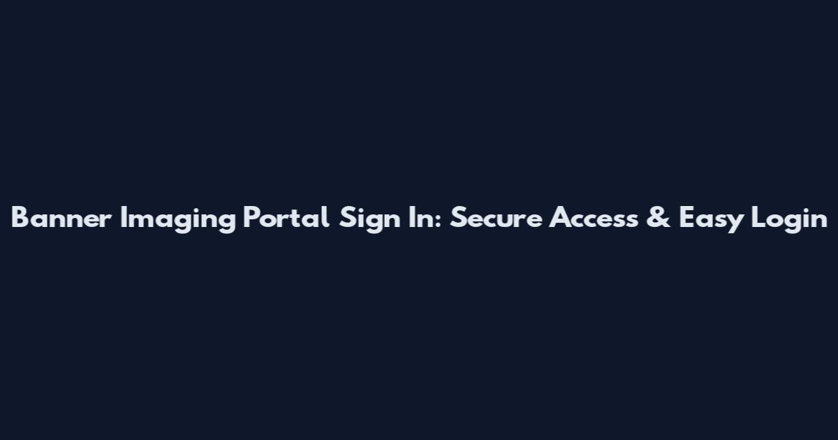 Banner Imaging Portal Sign In: Secure Access & Easy Login