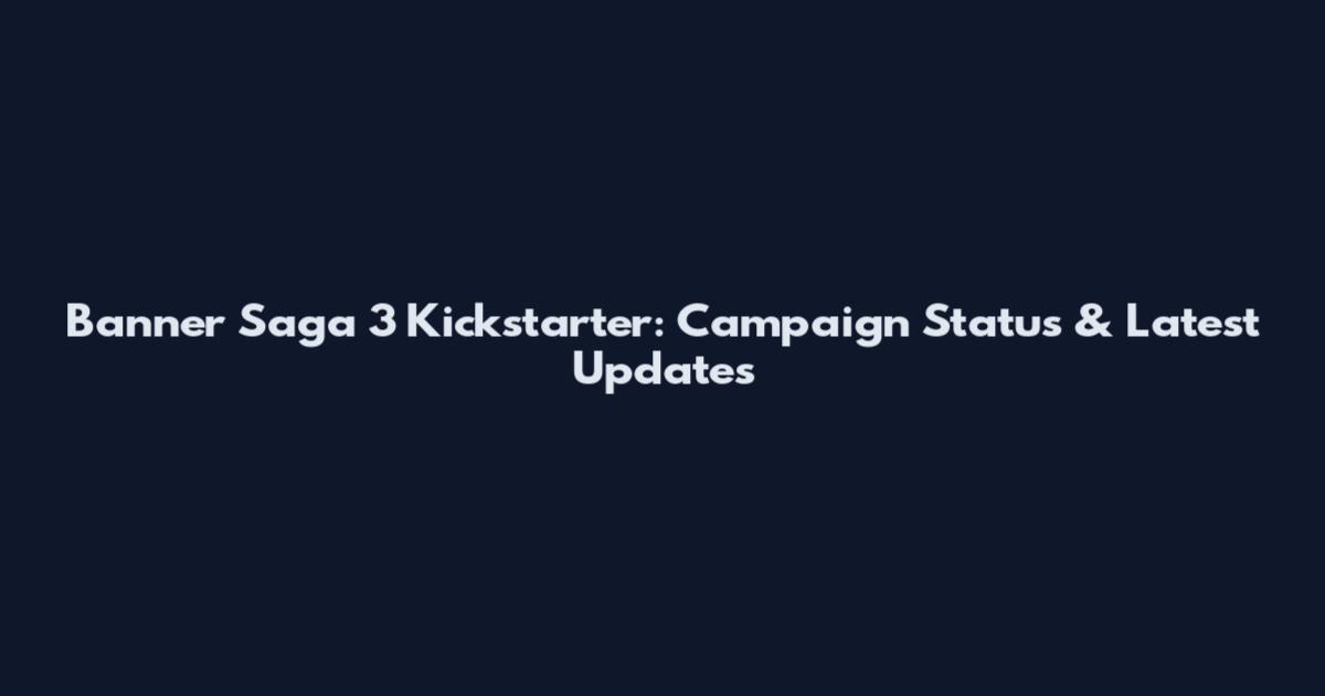 Banner Saga 3 Kickstarter: Campaign Status & Latest Updates