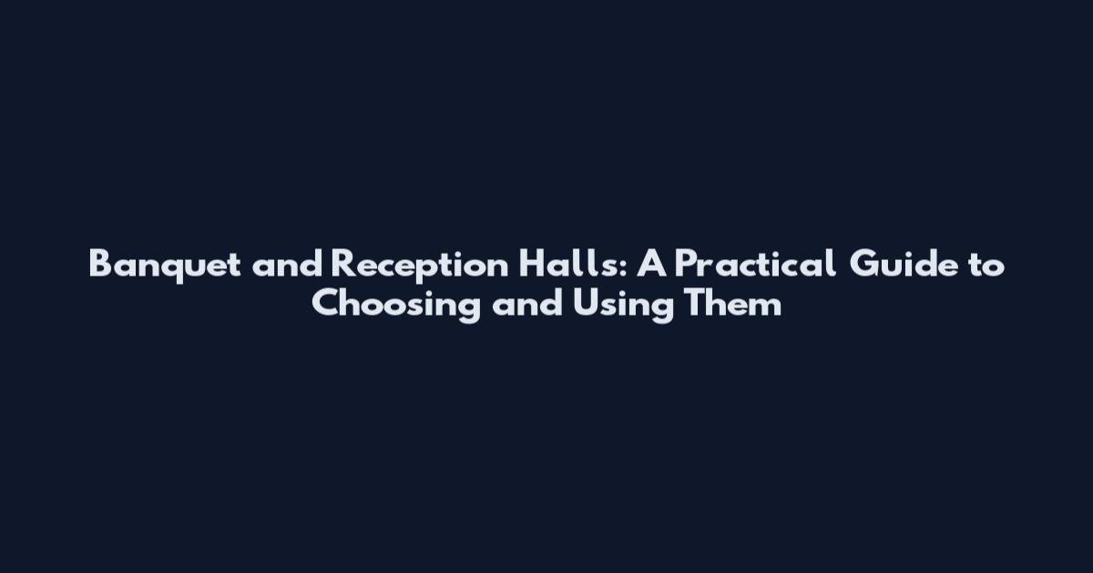Banquet and Reception Halls: A Practical Guide to Choosing and Using Them