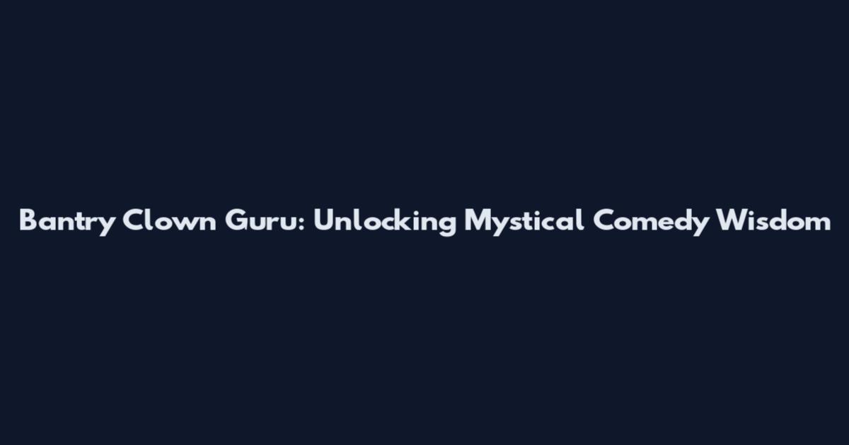 Bantry Clown Guru: Unlocking Mystical Comedy Wisdom