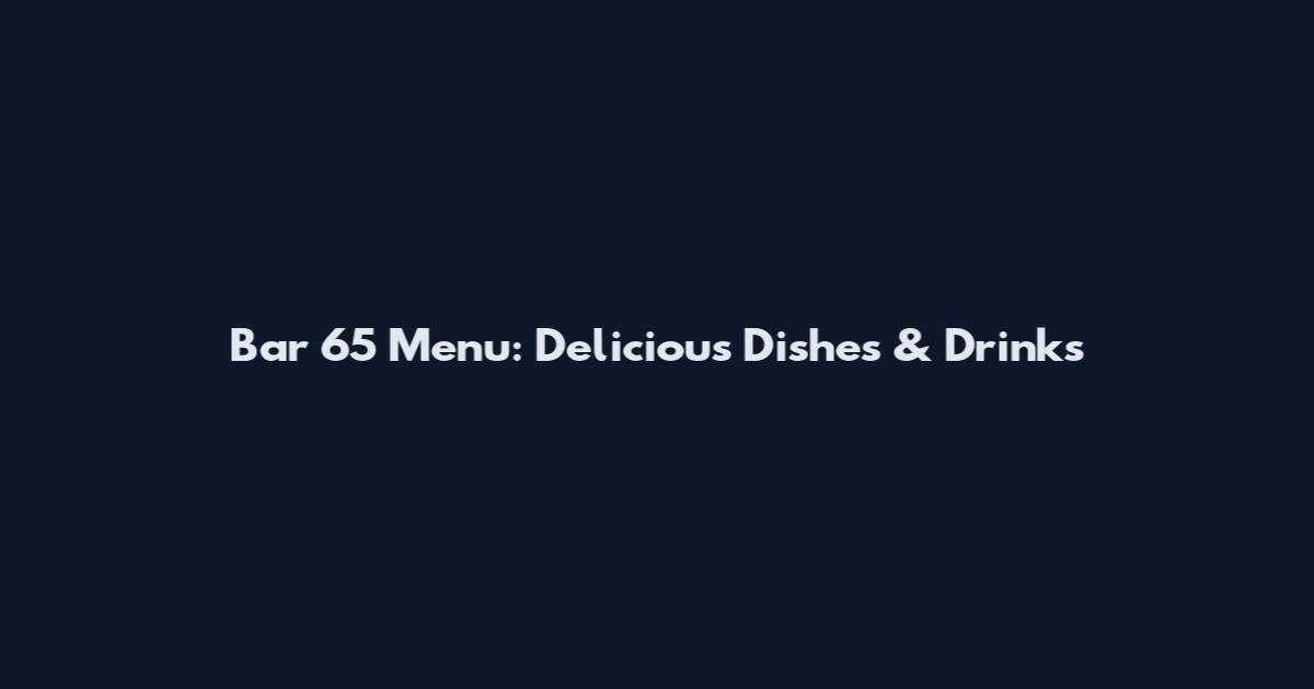Bar 65 Menu: Delicious Dishes & Drinks