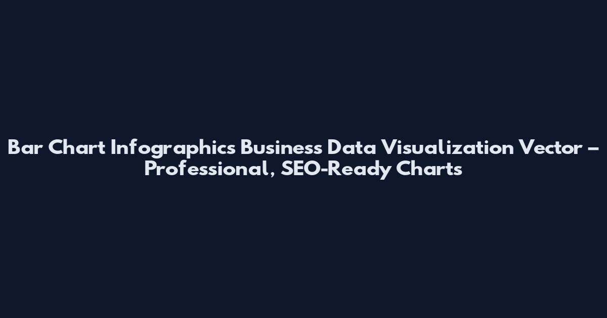 Bar Chart Infographics Business Data Visualization Vector – Professional, SEO-Ready Charts