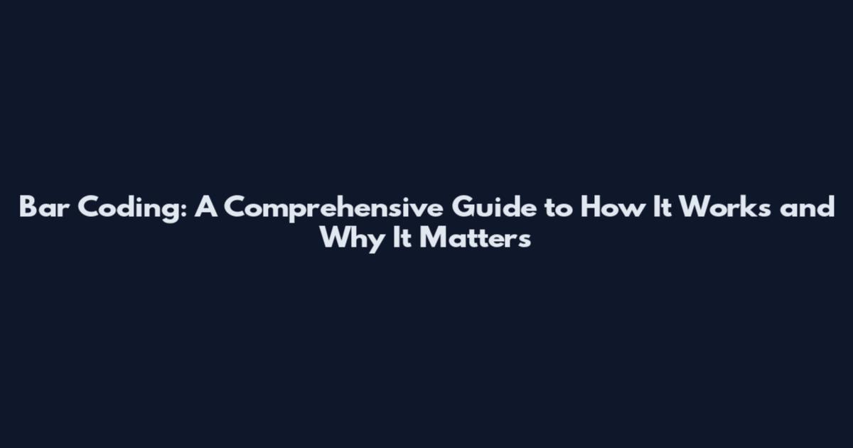 Bar Coding: A Comprehensive Guide to How It Works and Why It Matters