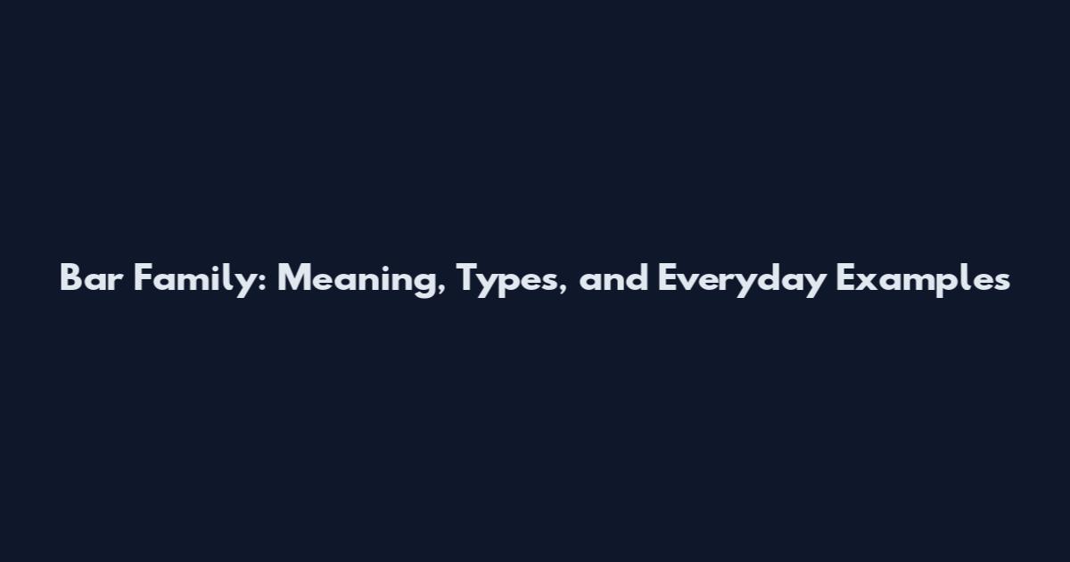 Bar Family: Meaning, Types, and Everyday Examples