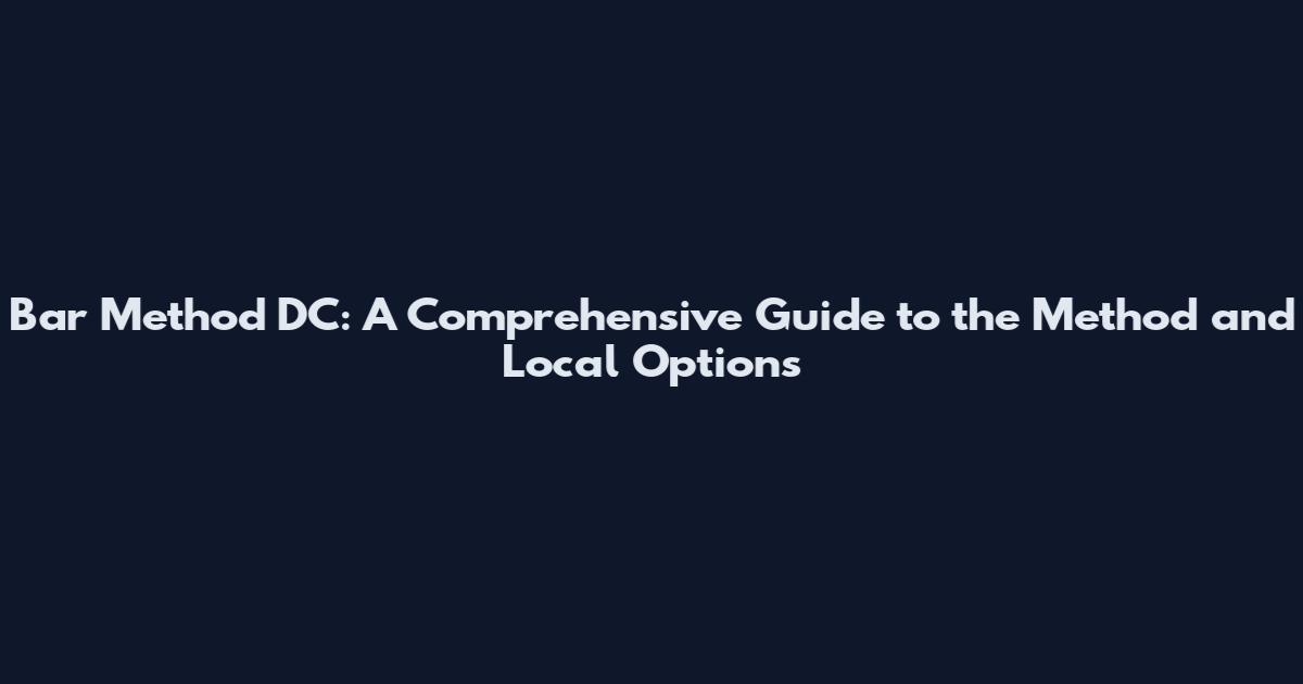 Bar Method DC: A Comprehensive Guide to the Method and Local Options