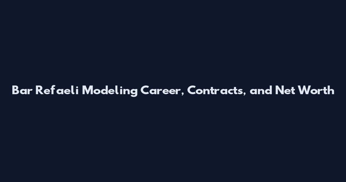 Bar Refaeli Modeling Career, Contracts, and Net Worth