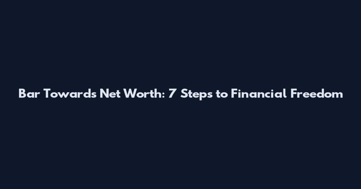 Bar Towards Net Worth: 7 Steps to Financial Freedom