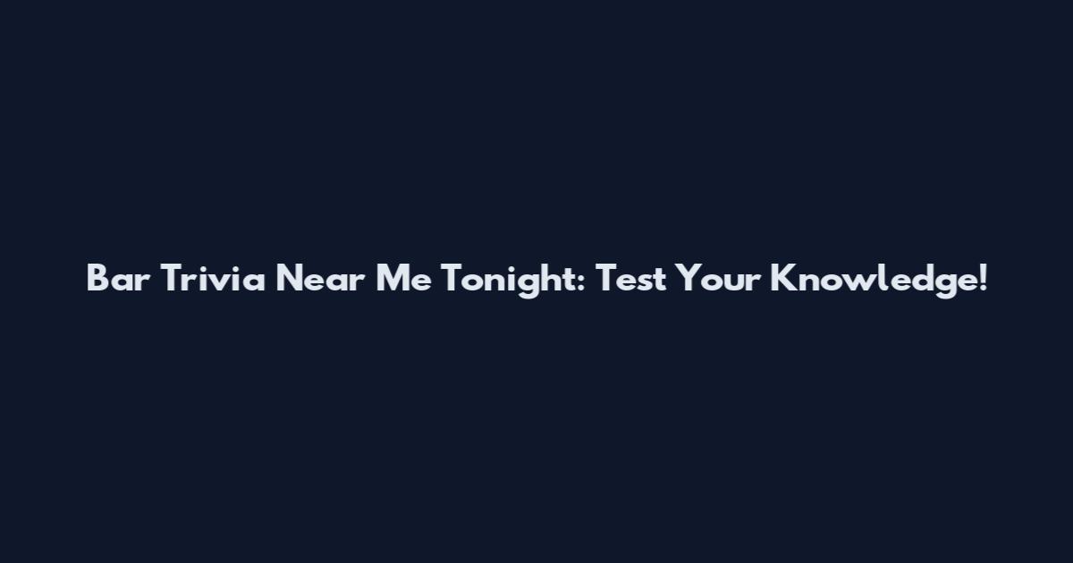 Bar Trivia Near Me Tonight: Test Your Knowledge!