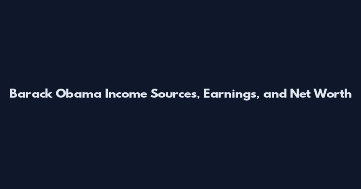 Barack Obama Income Sources, Earnings, and Net Worth