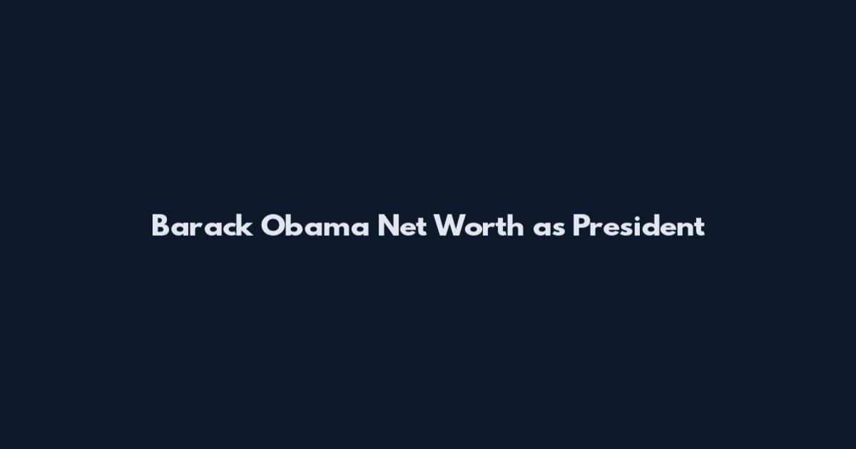 Barack Obama Net Worth as President