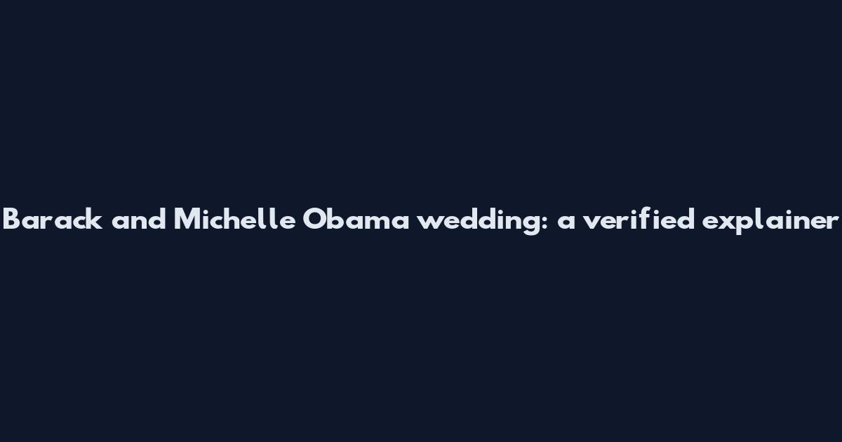 Barack and Michelle Obama wedding: a verified explainer