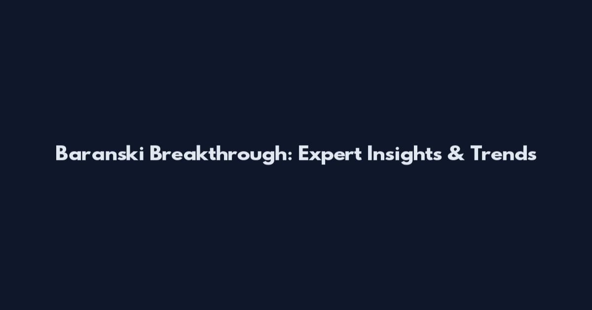 Baranski Breakthrough: Expert Insights & Trends