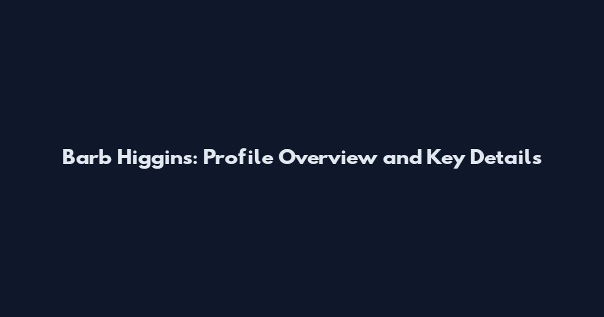 Barb Higgins: Profile Overview and Key Details