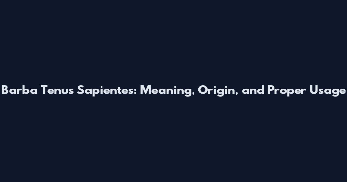 Barba Tenus Sapientes: Meaning, Origin, and Proper Usage