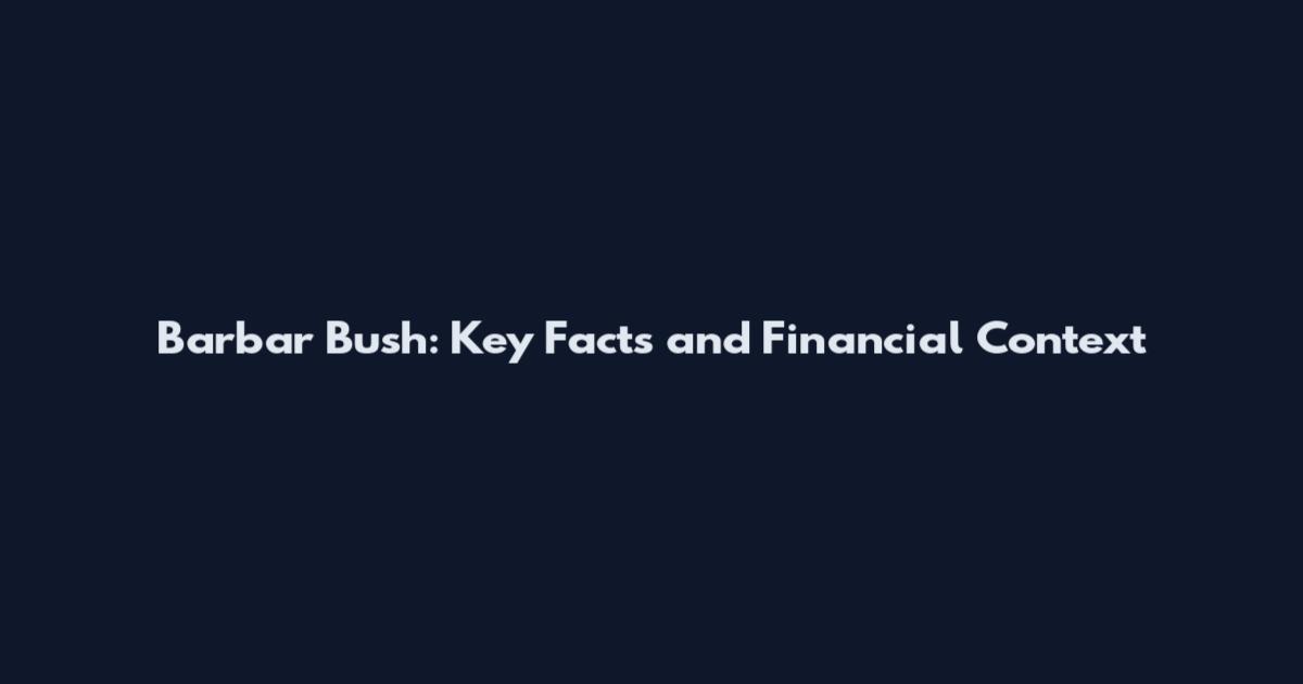 Barbar Bush: Key Facts and Financial Context