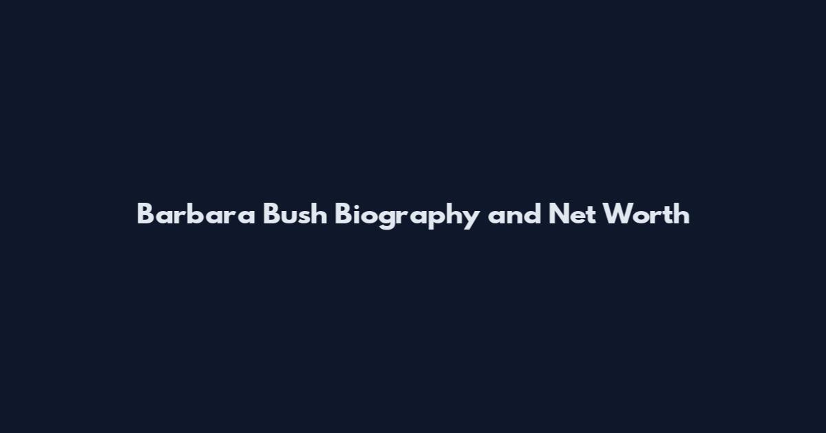 Barbara Bush Biography and Net Worth