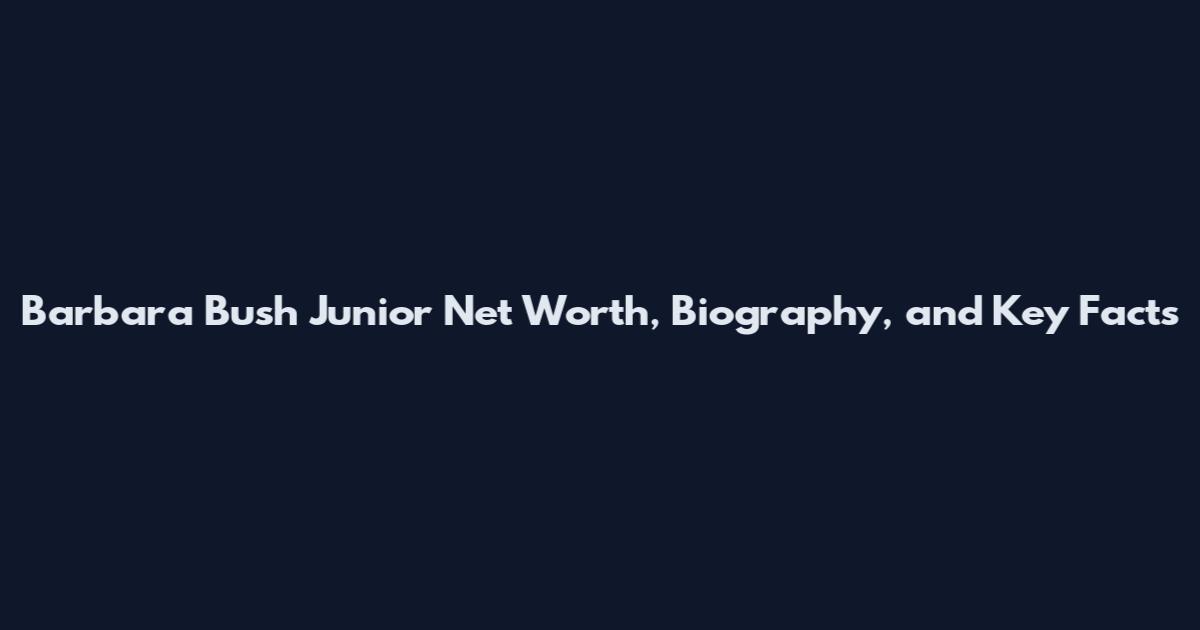 Barbara Bush Junior Net Worth, Biography, and Key Facts