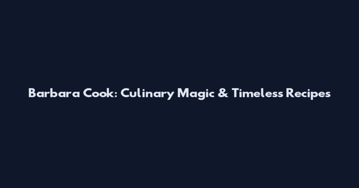 Barbara Cook: Culinary Magic & Timeless Recipes