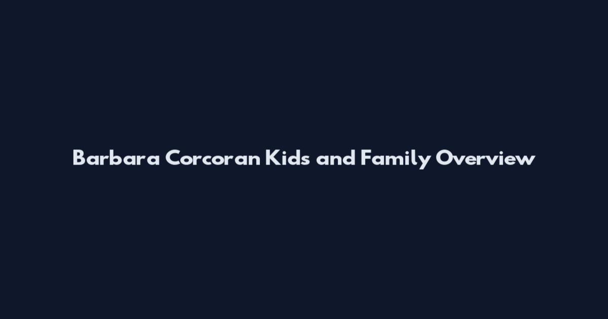 Barbara Corcoran Kids and Family Overview