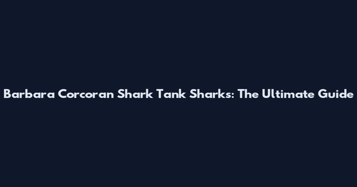 Barbara Corcoran Shark Tank Sharks: The Ultimate Guide