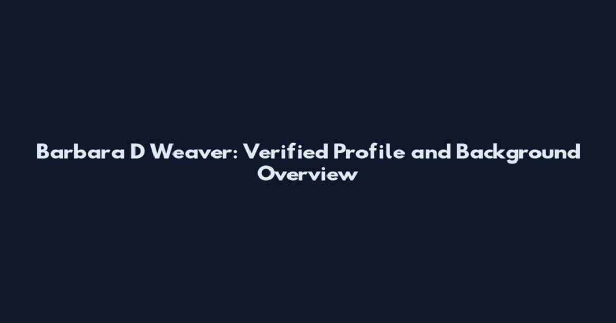 Barbara D Weaver: Verified Profile and Background Overview